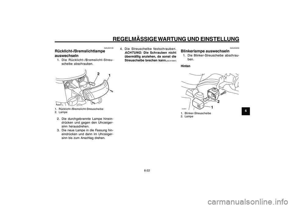 YAMAHA GIGGLE50 2009  Betriebsanleitungen (in German) 6-57
1
2
3
4
5
6
7
8
9
GAU1722A
REGELMÄSSIGE WARTUNG  UND  EINSTELLUNG
6-22
Rücklicht-/Bremslichtlampe auswechseln<IXE>
Blinkerlampe, auswechseln<IXE>
GAU24204
Blinkerlampe auswechseln1. Die Blinker