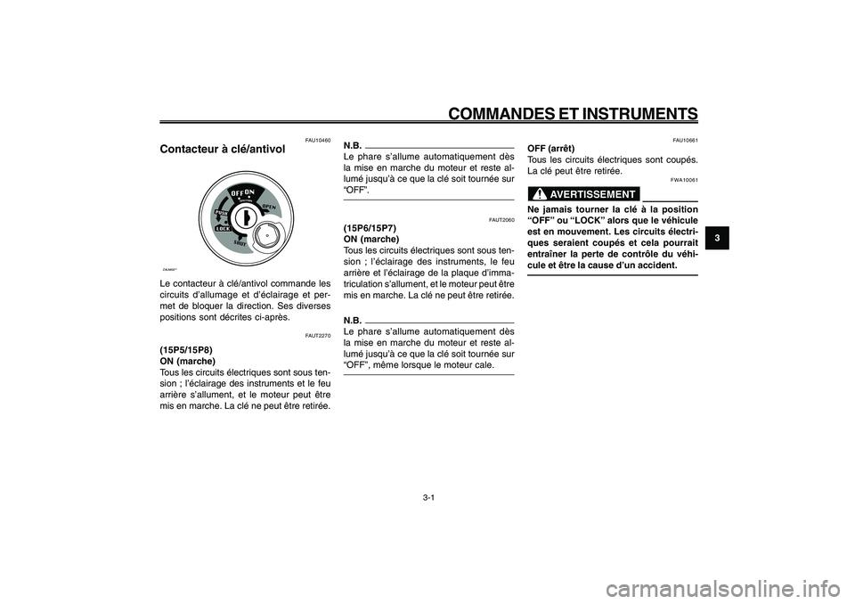 YAMAHA GIGGLE50 2009 Notices Demploi (in French) 3-17
1
2
3
4
5
6
7
8
9
FAU1044E
COMMANDES ET INSTRUMENTS
3-1
Contacteur à clé/antivol<IXE>
FAUT2270
(15P5/15P8)
ON (marche)
Tous les circuits électriques sont sous ten-
sion ; l’éclairage des in YAMAHA GIGGLE50 2009 Notices Demploi (in French) 3-17
1
2
3
4
5
6
7
8
9
FAU1044E
COMMANDES ET INSTRUMENTS
3-1
Contacteur à clé/antivol<IXE>
FAUT2270
(15P5/15P8)
ON (marche)
Tous les circuits électriques sont sous ten-
sion ; l’éclairage des in