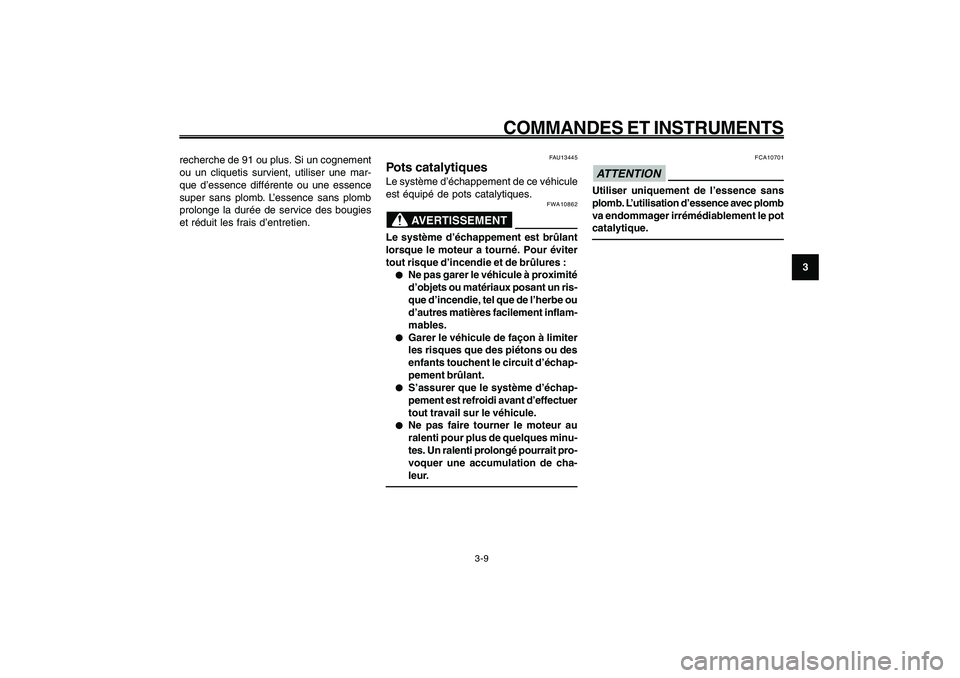 YAMAHA GIGGLE50 2009 Notices Demploi (in French) 3-25
1
2
3
4
5
6
7
8
9
FAU1044E
COMMANDES ET INSTRUMENTS
3-9
Pots catalytiques<IXE>
FAU13445
Pots catalytiquesLe système d’échappement de ce véhicule
est équipé de pots catalytiques.
FWA10862
A YAMAHA GIGGLE50 2009 Notices Demploi (in French) 3-25
1
2
3
4
5
6
7
8
9
FAU1044E
COMMANDES ET INSTRUMENTS
3-9
Pots catalytiques<IXE>
FAU13445
Pots catalytiquesLe système d’échappement de ce véhicule
est équipé de pots catalytiques.
FWA10862
A