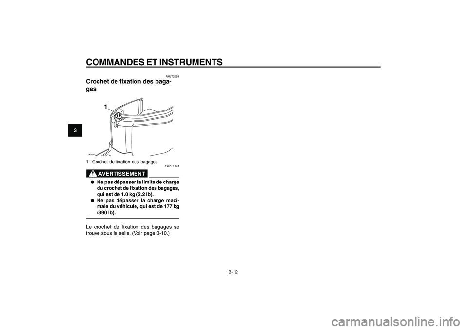 YAMAHA GIGGLE50 2009  Notices Demploi (in French) 3-28
1
2
3
4
5
6
7
8
9
FAU1044E
COMMANDES ET INSTRUMENTS
3-12
Bagages, crochet de fixation<IXE>
FAUT2051
Crochet de fixation des baga-
gesZAUM00**
1
1. Crochet de fixation des bagages
FWAT1031
AVERTIS