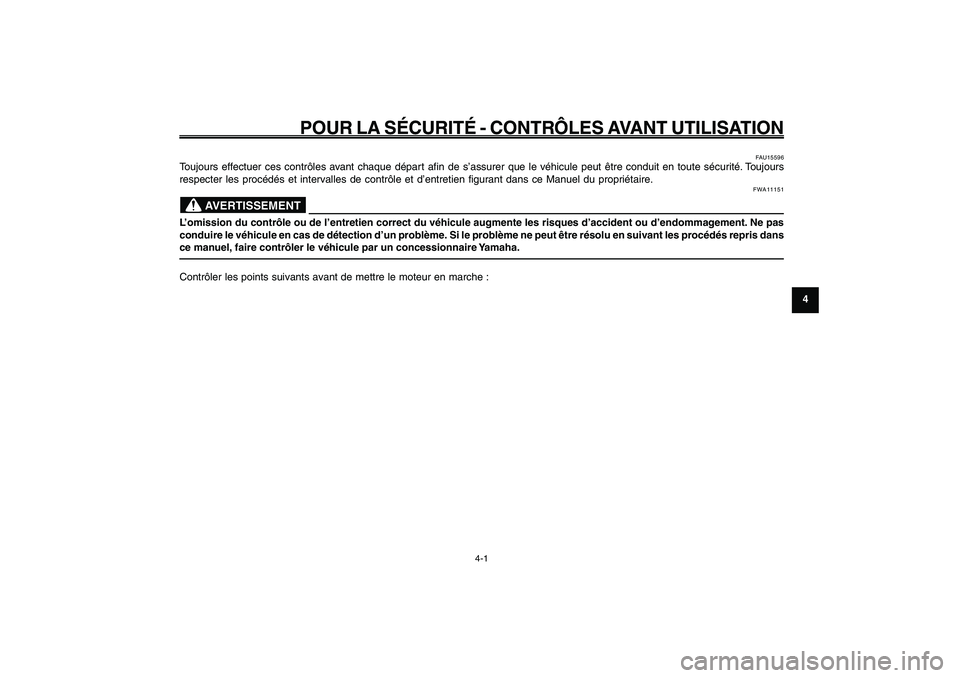 YAMAHA GIGGLE50 2009  Notices Demploi (in French) 4-29
1
2
3
4
5
6
7
8
9
FAU15582
POUR LA SÉCURITÉ - CONTRÔLES AVANT UTILISATION
4-1
FAU15582
POUR LA SÉCURITÉ - CONTRÔLES AVANT UTILISATION
FAU15596
Toujours effectuer ces contrôles avant chaque