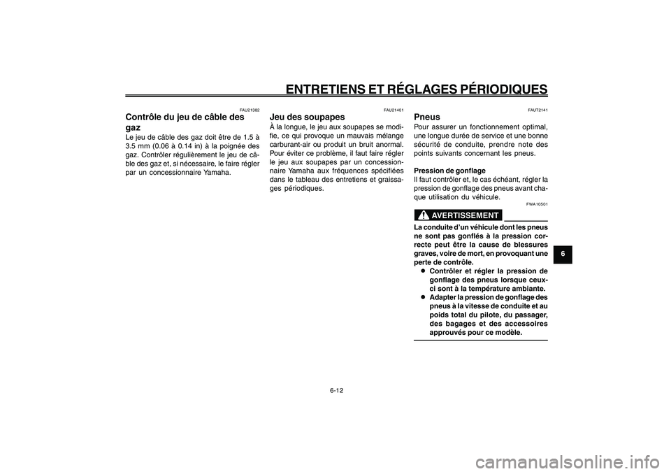 YAMAHA GIGGLE50 2009 Notices Demploi (in French) 6-47
1
2
3
4
5
6
7
8
9
FAU1722A
ENTRETIENS ET RÉGLAGES PÉRIODIQUES
6-12
Câble des gaz, contrôle du jeu<IXE>
Jeu des soupapes<IXE>
Pneus<IXE>
FAUT2141
PneusPour assurer un fonctionnement optimal,
u YAMAHA GIGGLE50 2009 Notices Demploi (in French) 6-47
1
2
3
4
5
6
7
8
9
FAU1722A
ENTRETIENS ET RÉGLAGES PÉRIODIQUES
6-12
Câble des gaz, contrôle du jeu<IXE>
Jeu des soupapes<IXE>
Pneus<IXE>
FAUT2141
PneusPour assurer un fonctionnement optimal,
u