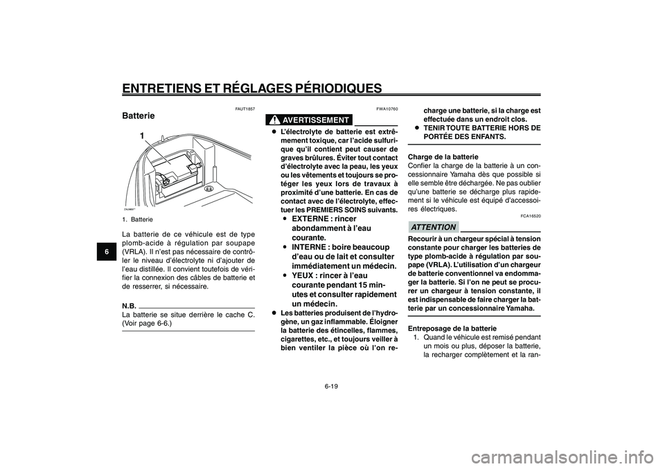 YAMAHA GIGGLE50 2009 Notices Demploi (in French) 6-54
1
2
3
4
5
6
7
8
9
FAU1722A
ENTRETIENS ET RÉGLAGES PÉRIODIQUES
6-19
FAUT1857
BatterieZAUM00**
1
1. BatterieLa batterie de ce véhicule est de type
plomb-acide à régulation par soupape
(VRLA). YAMAHA GIGGLE50 2009 Notices Demploi (in French) 6-54
1
2
3
4
5
6
7
8
9
FAU1722A
ENTRETIENS ET RÉGLAGES PÉRIODIQUES
6-19
FAUT1857
BatterieZAUM00**
1
1. BatterieLa batterie de ce véhicule est de type
plomb-acide à régulation par soupape
(VRLA).