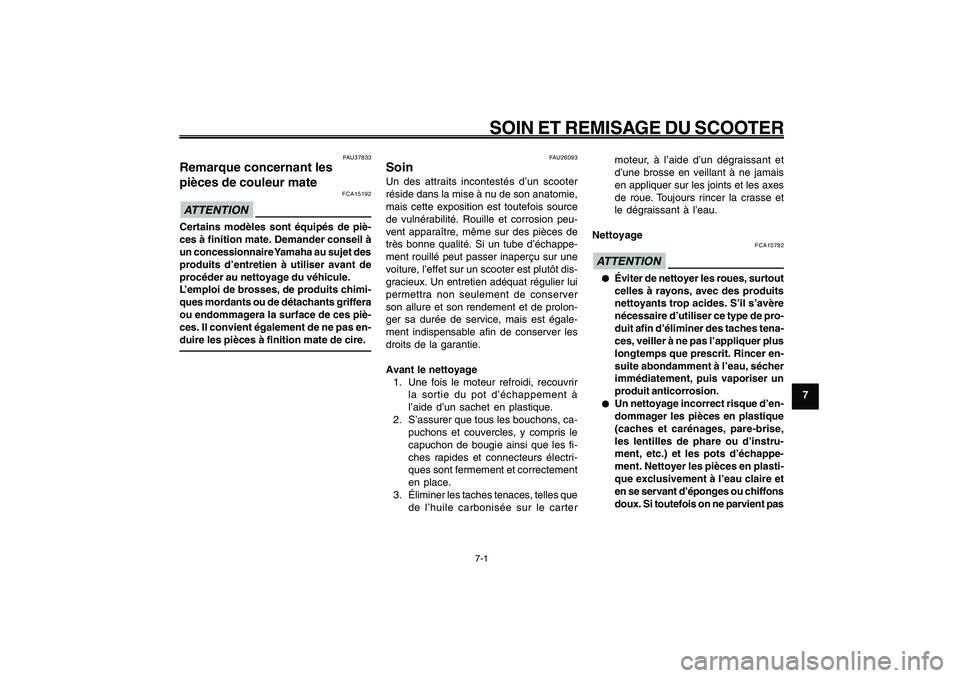 YAMAHA GIGGLE50 2009  Notices Demploi (in French) 7-61
1
2
3
4
5
6
7
8
9
FAU25991
SOIN ET REMISAGE DU SCOOTER
7-1
Pièces de couleur mate<IXE>
Soin<IXE>
FAU25991
SOIN ET REMISAGE DU SCOOTER
FAU37833
Remarque concernant les
pièces de couleur mate
FCA