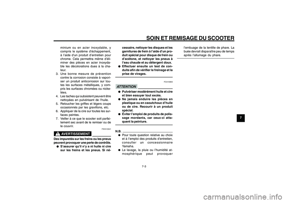 YAMAHA GIGGLE50 2009  Notices Demploi (in French) 7-63
1
2
3
4
5
6
7
8
9
FAU25991
SOIN ET REMISAGE DU SCOOTER
7-3
minium ou en acier inoxydable, y
compris le système d’échappement,
à l’aide d’un produit d’entretien pour
chrome. Cela permet