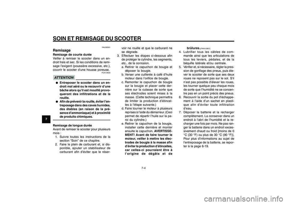 YAMAHA GIGGLE50 2009  Notices Demploi (in French) 7-64
1
2
3
4
5
6
7
8
9
FAU25991
SOIN ET REMISAGE DU SCOOTER
7-4
voir ne rouille et que le carburant ne
se dégrade.
3. Effectuer les étapes ci-dessous afin
de protéger le cylindre, les segments,
etc