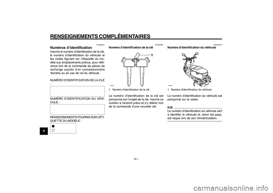 YAMAHA GIGGLE50 2009 Notices Demploi (in French) 9-68
1
2
3
4
5
6
7
8
9
FAU26343
RENSEIGNEMENTS COMPLÉMENTAIRESNuméros d’identification<IXE>
Clé de contact, numéro d’identification<IXE>
Véhicule, numéro d’identification<IXE>
9-1
FAU26343 YAMAHA GIGGLE50 2009 Notices Demploi (in French) 9-68
1
2
3
4
5
6
7
8
9
FAU26343
RENSEIGNEMENTS COMPLÉMENTAIRESNuméros d’identification<IXE>
Clé de contact, numéro d’identification<IXE>
Véhicule, numéro d’identification<IXE>
9-1
FAU26343