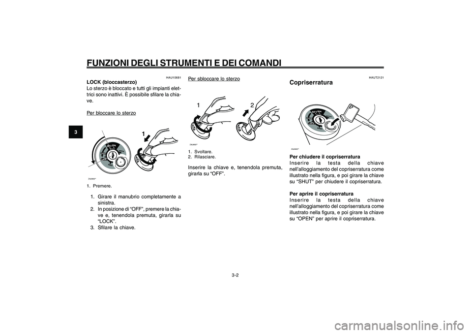 YAMAHA GIGGLE50 2009  Manuale duso (in Italian) 3-18
1
2
3
4
5
6
7
8
9
HAU1044E
FUNZIONI DEGLI STRUMENTI E DEI COMANDI
Per sb
loccare lo sterz
o
12
ZAUM00**1. Svoltare.
2. Rilasciare.Inserire la chiave e, tenendola premuta,
girarla su “OFF”.
Co