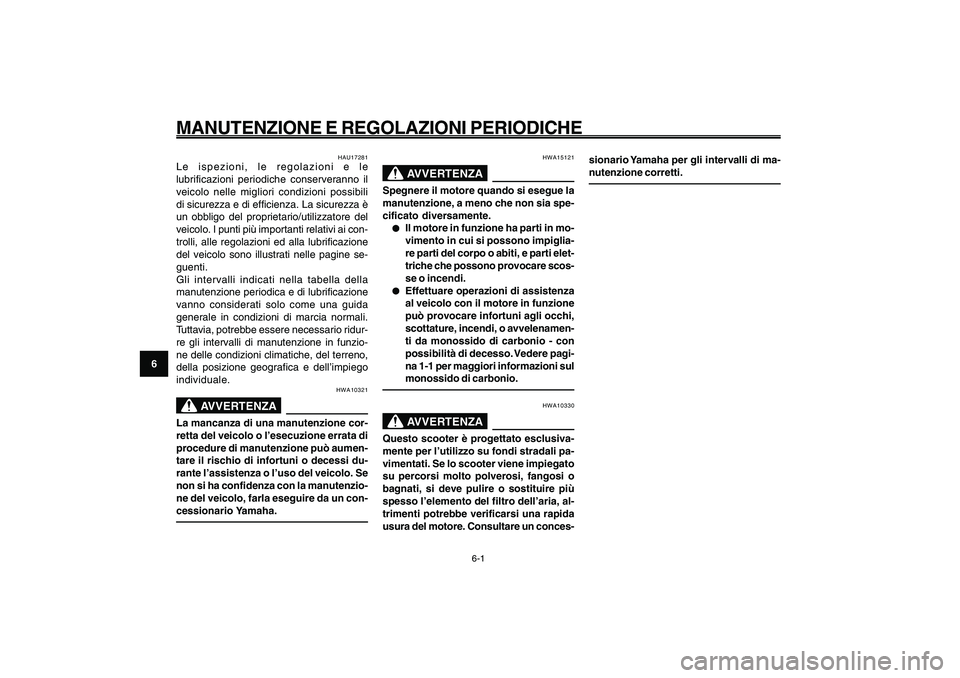 YAMAHA GIGGLE50 2009  Manuale duso (in Italian) 6-36
1
2
3
4
5
6
7
8
9
HAU1722A
MANUTENZIONE E REGOLAZIONI PERIODICHE
6-1
HAU17281
Le ispezioni, le regolazioni e le
lubrificazioni periodiche conserveranno il
veicolo nelle migliori condizioni possib