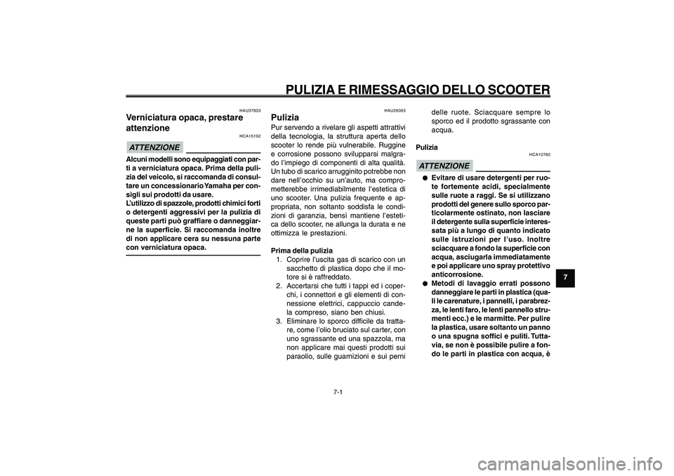 YAMAHA GIGGLE50 2009  Manuale duso (in Italian) 7-61
1
2
3
4
5
6
7
8
9
HAU25991
PULIZIA E RIMESSAGGIO DELLO SCOOTER
7-1
Verniciatura opaca, prestare attenzione<IXE>
Pulizia<IXE>
HAU25991
PULIZIA E RIMESSAGGIO DELLO SCOOTER
HAU37833
Verniciatura opa