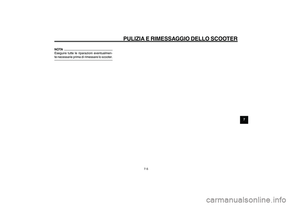 YAMAHA GIGGLE50 2009  Manuale duso (in Italian) 7-65
1
2
3
4
5
6
7
8
9
HAU25991
PULIZIA E RIMESSAGGIO DELLO SCOOTER
7-5
NOTA
Eseguire tutte le riparazioni eventualmen-
te necessarie prima di rimessare lo scooter. 