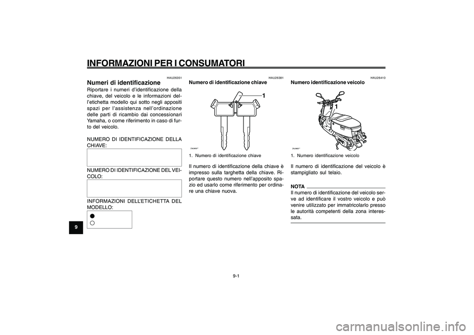 YAMAHA GIGGLE50 2009  Manuale duso (in Italian) 9-68
1
2
3
4
5
6
7
8
9
HAU26343
INFORMAZIONI PER I CONSUMATORINumeri di identificazione<IXE>
Numero di identificazione chiave<IXE>
Numero identificazione veicolo<IXE>
9-1
HAU26343
INFORMAZIONI PER I C