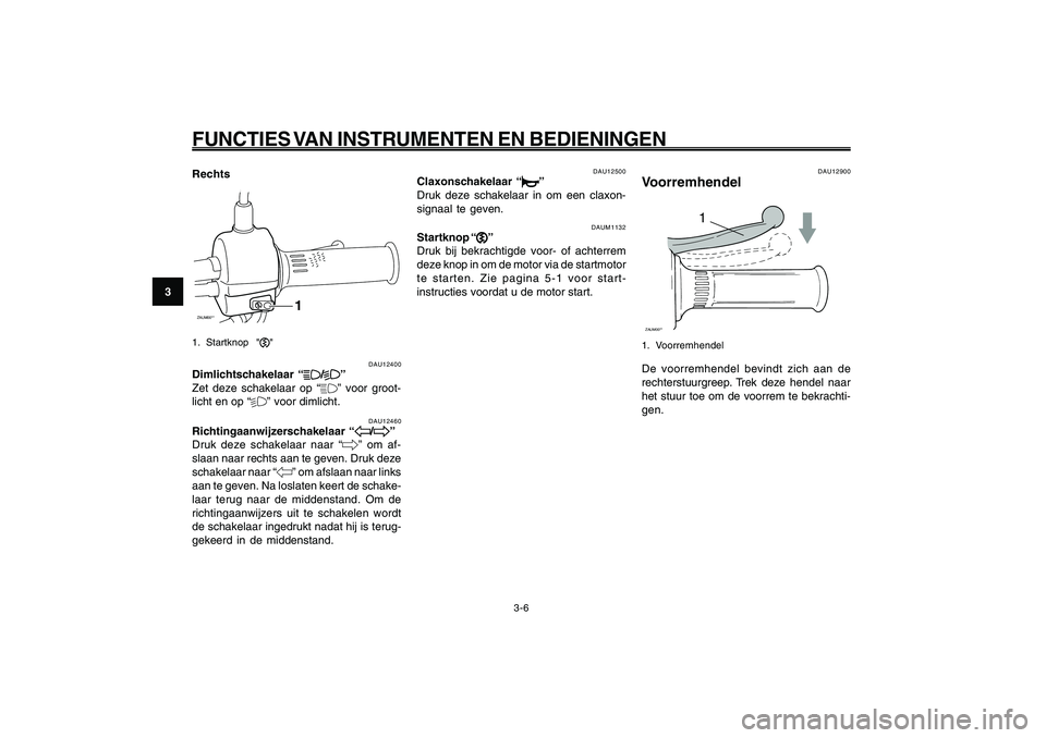 YAMAHA GIGGLE50 2009 Instructieboekje (in Dutch) 3-22
1
2
3
4
5
6
7
8
9
DAU1044E
FUNCTIES VAN INSTRUMENTEN EN BEDIENINGENDimlichtschakelaar<IXE>
Richtingaanwijzerschakelaar<IXE>
Claxonschakelaar<IXE>
Startknop<IXE>
Voorremhendel<IXE>
3-6
RechtsZAUM0 YAMAHA GIGGLE50 2009 Instructieboekje (in Dutch) 3-22
1
2
3
4
5
6
7
8
9
DAU1044E
FUNCTIES VAN INSTRUMENTEN EN BEDIENINGENDimlichtschakelaar<IXE>
Richtingaanwijzerschakelaar<IXE>
Claxonschakelaar<IXE>
Startknop<IXE>
Voorremhendel<IXE>
3-6
RechtsZAUM0