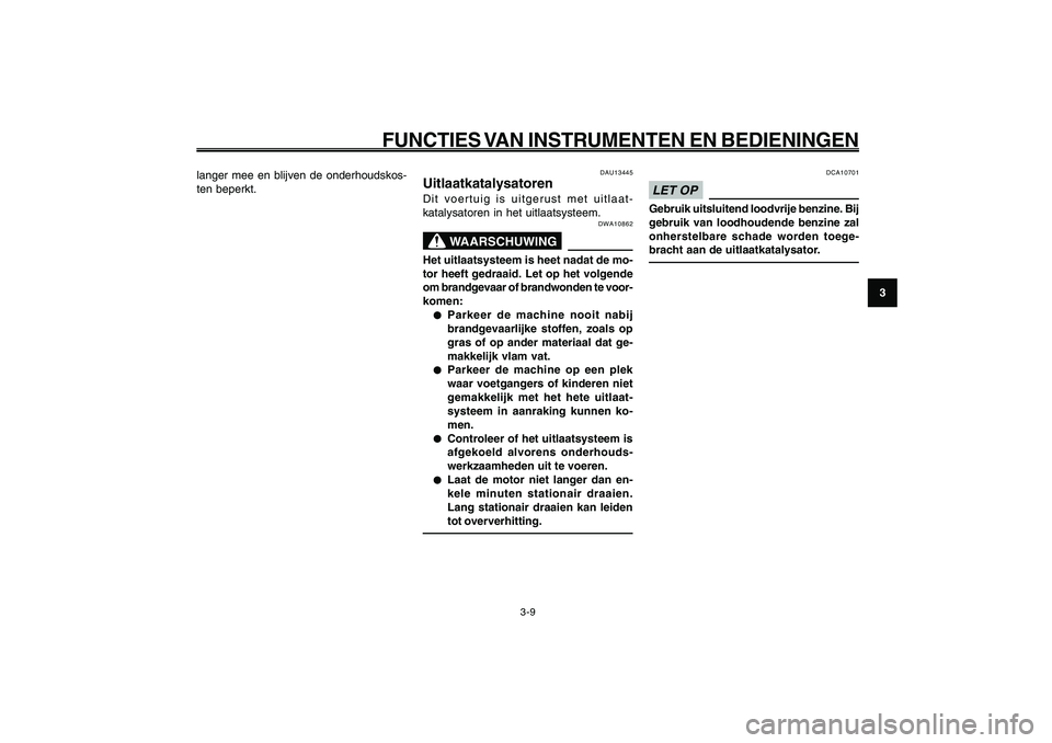 YAMAHA GIGGLE50 2009 Instructieboekje (in Dutch) 3-25
1
2
3
4
5
6
7
8
9
DAU1044E
FUNCTIES VAN INSTRUMENTEN EN BEDIENINGEN
3-9
Uitlaatkatalysatoren<IXE>
DAU13445
UitlaatkatalysatorenDit voertuig is uitgerust met uitlaat-
katalysatoren in het uitlaats YAMAHA GIGGLE50 2009 Instructieboekje (in Dutch) 3-25
1
2
3
4
5
6
7
8
9
DAU1044E
FUNCTIES VAN INSTRUMENTEN EN BEDIENINGEN
3-9
Uitlaatkatalysatoren<IXE>
DAU13445
UitlaatkatalysatorenDit voertuig is uitgerust met uitlaat-
katalysatoren in het uitlaats