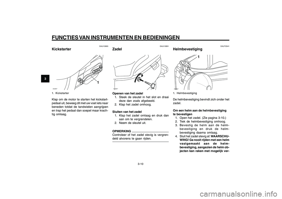 YAMAHA GIGGLE50 2009 Instructieboekje (in Dutch) 3-26
1
2
3
4
5
6
7
8
9
DAU1044E
FUNCTIES VAN INSTRUMENTEN EN BEDIENINGEN
3-10
Kickstarter<IXE>
Zadel<IXE>
Helmbevestiging<IXE>
DAUT2041
HelmbevestigingZAUM00**
1
1. HelmbevestigingDe helmbevestiging b YAMAHA GIGGLE50 2009 Instructieboekje (in Dutch) 3-26
1
2
3
4
5
6
7
8
9
DAU1044E
FUNCTIES VAN INSTRUMENTEN EN BEDIENINGEN
3-10
Kickstarter<IXE>
Zadel<IXE>
Helmbevestiging<IXE>
DAUT2041
HelmbevestigingZAUM00**
1
1. HelmbevestigingDe helmbevestiging b
