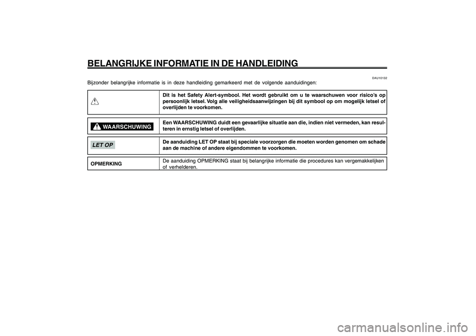 YAMAHA GIGGLE50 2009  Instructieboekje (in Dutch) 1
2
3
4
5
6
7
8
9
Q
DAU10122
BELANGRIJKE INFORMATIE IN DE HANDLEIDING
DAU10132
Bijzonder belangrijke informatie is in deze handleiding gemarkeerd met de volgende aanduidingen:
Dit is het Safety Alert-