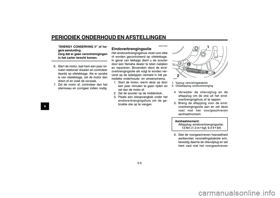 YAMAHA GIGGLE50 2009 Instructieboekje (in Dutch) 6-44
1
2
3
4
5
6
7
8
9
DAU1722A
PERIODIEK ONDERHOUD EN AFSTELLINGEN
6-9
Eindoverbrengingsolie<IXE>
DAUT1561
EindoverbrengingsolieHet eindoverbrengingshuis moet voor elke
rit worden gecontroleerd op ol YAMAHA GIGGLE50 2009 Instructieboekje (in Dutch) 6-44
1
2
3
4
5
6
7
8
9
DAU1722A
PERIODIEK ONDERHOUD EN AFSTELLINGEN
6-9
Eindoverbrengingsolie<IXE>
DAUT1561
EindoverbrengingsolieHet eindoverbrengingshuis moet voor elke
rit worden gecontroleerd op ol
