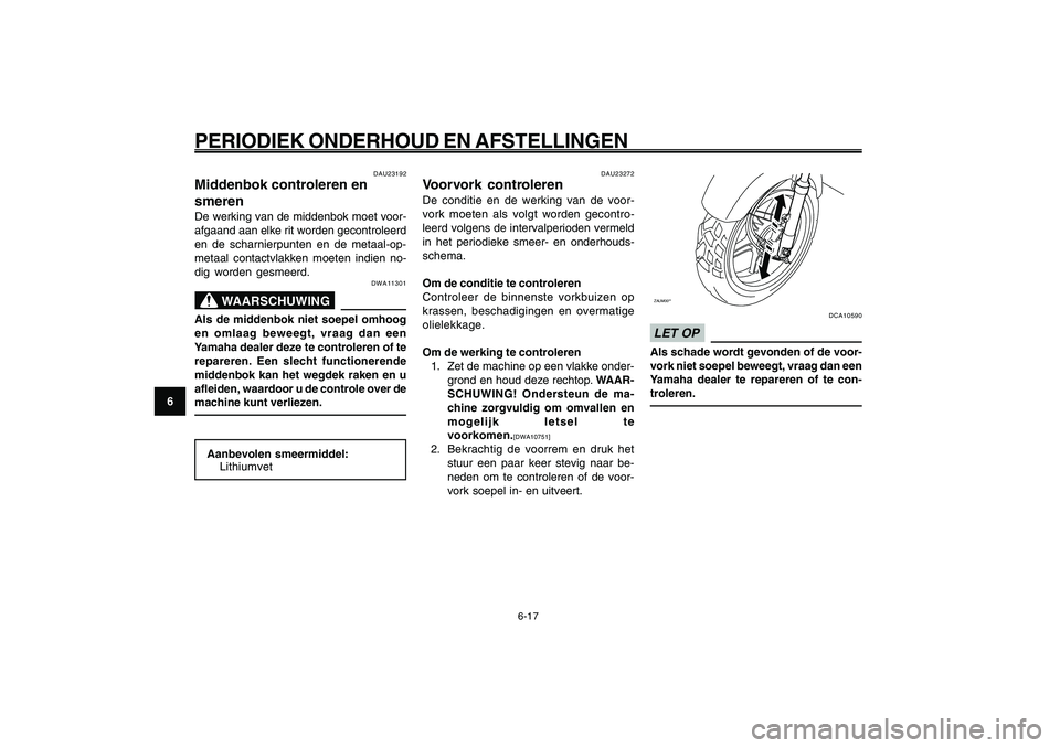 YAMAHA GIGGLE50 2009 Instructieboekje (in Dutch) 6-52
1
2
3
4
5
6
7
8
9
DAU1722A
PERIODIEK ONDERHOUD EN AFSTELLINGEN
6-17
Middenbok, controleren en smeren<IXE>
Voorvork, controleren<IXE>
DAU23272
Voorvork controlerenDe conditie en de werking van de YAMAHA GIGGLE50 2009 Instructieboekje (in Dutch) 6-52
1
2
3
4
5
6
7
8
9
DAU1722A
PERIODIEK ONDERHOUD EN AFSTELLINGEN
6-17
Middenbok, controleren en smeren<IXE>
Voorvork, controleren<IXE>
DAU23272
Voorvork controlerenDe conditie en de werking van de