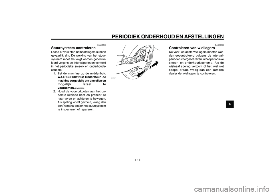 YAMAHA GIGGLE50 2009 Instructieboekje (in Dutch) 6-53
1
2
3
4
5
6
7
8
9
DAU1722A
PERIODIEK ONDERHOUD EN AFSTELLINGEN
6-18
Stuursysteem, controleren<IXE>
Wiellagers controleren<IXE>
DAU45511
Stuursysteem controlerenLosse of versleten balhoofdlagers k YAMAHA GIGGLE50 2009 Instructieboekje (in Dutch) 6-53
1
2
3
4
5
6
7
8
9
DAU1722A
PERIODIEK ONDERHOUD EN AFSTELLINGEN
6-18
Stuursysteem, controleren<IXE>
Wiellagers controleren<IXE>
DAU45511
Stuursysteem controlerenLosse of versleten balhoofdlagers k