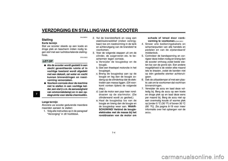 YAMAHA GIGGLE50 2009 Instructieboekje (in Dutch) 7-64
1
2
3
4
5
6
7
8
9
DAU25991
VERZORGING EN STALLING VAN DE SCOOTER
7-4
2. Vul de brandstoftank en voeg een
stabilisatoradditief (indien verkrijg-
baar) toe om roestvorming in de tank
en achteruitga YAMAHA GIGGLE50 2009 Instructieboekje (in Dutch) 7-64
1
2
3
4
5
6
7
8
9
DAU25991
VERZORGING EN STALLING VAN DE SCOOTER
7-4
2. Vul de brandstoftank en voeg een
stabilisatoradditief (indien verkrijg-
baar) toe om roestvorming in de tank
en achteruitga