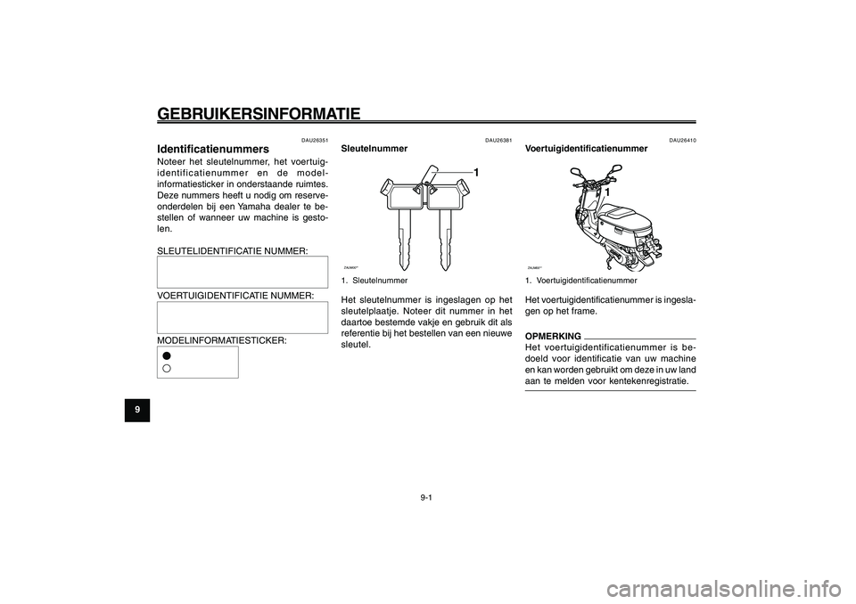 YAMAHA GIGGLE50 2009 Instructieboekje (in Dutch) 9-68
1
2
3
4
5
6
7
8
9
DAU26343
GEBRUIKERSINFORMATIEIdentificatienummers<IXE>
Sleutelnummer<IXE>
Voertuigidentificatienummer<IXE>
9-1
DAU26343
GEBRUIKERSINFORMATIE
DAU26351
IdentificatienummersNoteer YAMAHA GIGGLE50 2009 Instructieboekje (in Dutch) 9-68
1
2
3
4
5
6
7
8
9
DAU26343
GEBRUIKERSINFORMATIEIdentificatienummers<IXE>
Sleutelnummer<IXE>
Voertuigidentificatienummer<IXE>
9-1
DAU26343
GEBRUIKERSINFORMATIE
DAU26351
IdentificatienummersNoteer
