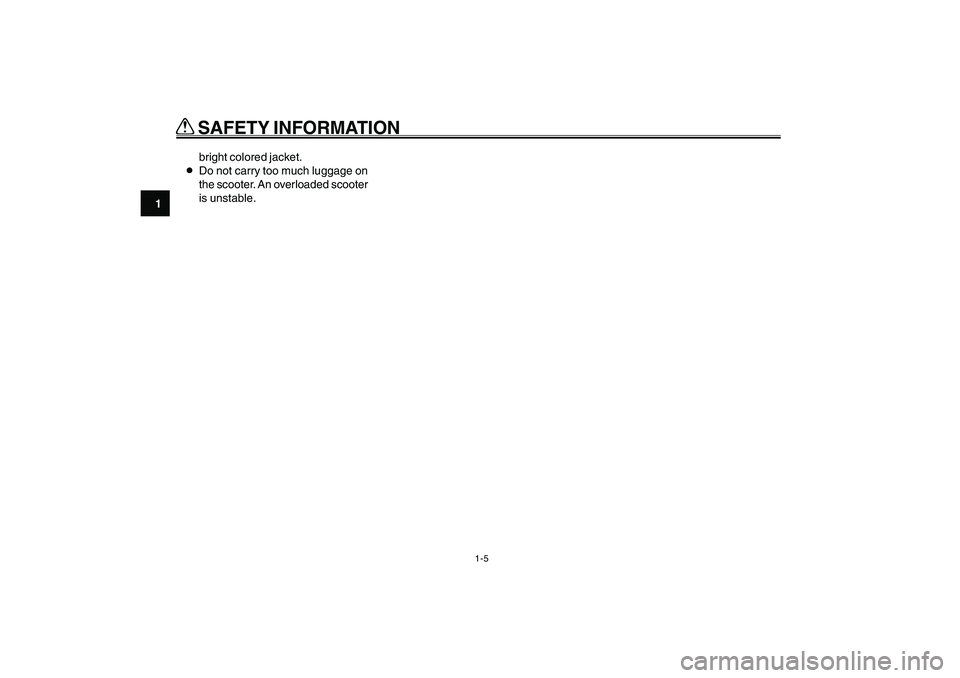 YAMAHA GIGGLE50 2007  Owners Manual 1-5
1
2
3
4
5
6
7
8
9
EAU10220
Q QQ Q
Q
 SAFETY INFORMATIONbright colored jacket.
8Do not carry too much luggage on
the scooter. An overloaded scooter
is unstable.
15P-F8199-E0_ch1.pmd2007/06/20, 14:2