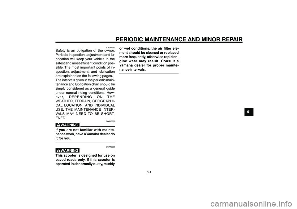 YAMAHA GIGGLE50 2007 Owners Manual 6-1
1
2
3
4
5
6
7
8
9
EAU17226
PERIODIC MAINTENANCE AND MINOR REPAIR
EAU17280
Safety is an obligation of the owner.
Periodic inspection, adjustment and lu-
brication will keep your vehicle in the
safe YAMAHA GIGGLE50 2007 Owners Manual 6-1
1
2
3
4
5
6
7
8
9
EAU17226
PERIODIC MAINTENANCE AND MINOR REPAIR
EAU17280
Safety is an obligation of the owner.
Periodic inspection, adjustment and lu-
brication will keep your vehicle in the
safe