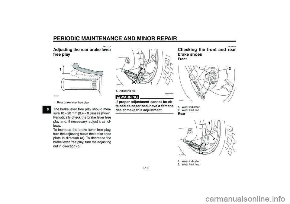 YAMAHA GIGGLE50 2007  Owners Manual 6-16
1
2
3
4
5
6
7
8
9
EAU17226
PERIODIC MAINTENANCE AND MINOR REPAIR
ZAUM00**
1
(b)
(a)
1. Adjusting nut
EWA10650
wIf proper adjustment cannot be ob-
tained as described, have a Yamaha
dealer make th