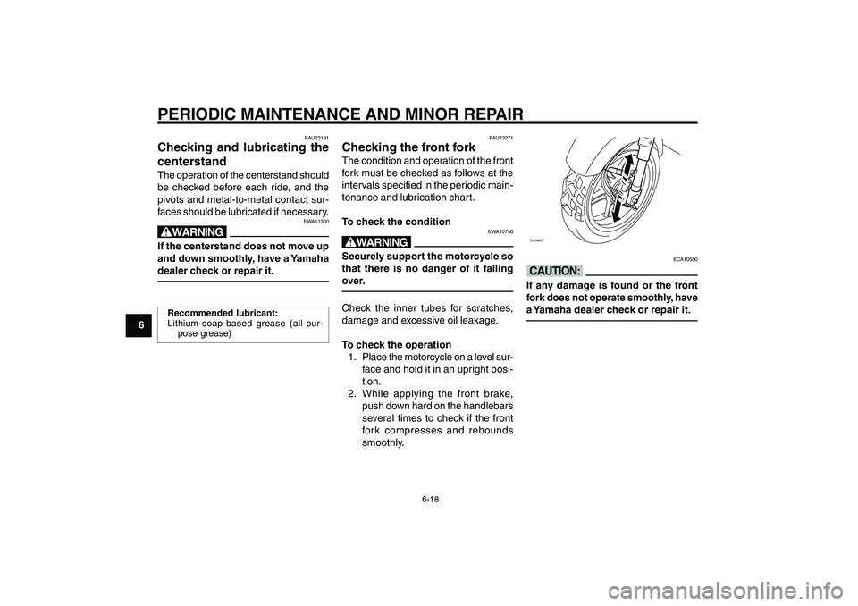 YAMAHA GIGGLE50 2007 Owners Manual 6-18
1
2
3
4
5
6
7
8
9
EAU17226
PERIODIC MAINTENANCE AND MINOR REPAIRCenterstand, checking and lubricating<IXE>
Front fork, checking<IXE>
EAU23271
Checking the front forkThe condition and operation of YAMAHA GIGGLE50 2007 Owners Manual 6-18
1
2
3
4
5
6
7
8
9
EAU17226
PERIODIC MAINTENANCE AND MINOR REPAIRCenterstand, checking and lubricating<IXE>
Front fork, checking<IXE>
EAU23271
Checking the front forkThe condition and operation of