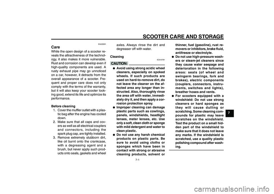 YAMAHA GIGGLE50 2007 Owners Manual 7-1
1
2
3
4
5
6
7
8
9
SCOOTER CARE AND STORAGE
Care<IXE>
EAU25991
SCOOTER CARE AND STORAGE
EAU26091
CareWhile the open design of a scooter re-
veals the attractiveness of the technol-
ogy, it also mak YAMAHA GIGGLE50 2007 Owners Manual 7-1
1
2
3
4
5
6
7
8
9
SCOOTER CARE AND STORAGE
Care<IXE>
EAU25991
SCOOTER CARE AND STORAGE
EAU26091
CareWhile the open design of a scooter re-
veals the attractiveness of the technol-
ogy, it also mak