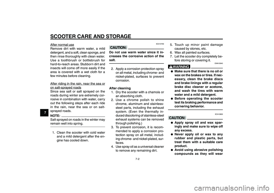 YAMAHA GIGGLE50 2007 Owners Manual 7-2
1
2
3
4
5
6
7
8
9
SCOOTER CARE AND STORAGEAfter nor
mal use
Remove dirt with warm water, a mild
detergent, and a soft, clean sponge, and
then rinse thoroughly with clean water.
Use a toothbrush or YAMAHA GIGGLE50 2007 Owners Manual 7-2
1
2
3
4
5
6
7
8
9
SCOOTER CARE AND STORAGEAfter nor
mal use
Remove dirt with warm water, a mild
detergent, and a soft, clean sponge, and
then rinse thoroughly with clean water.
Use a toothbrush or
