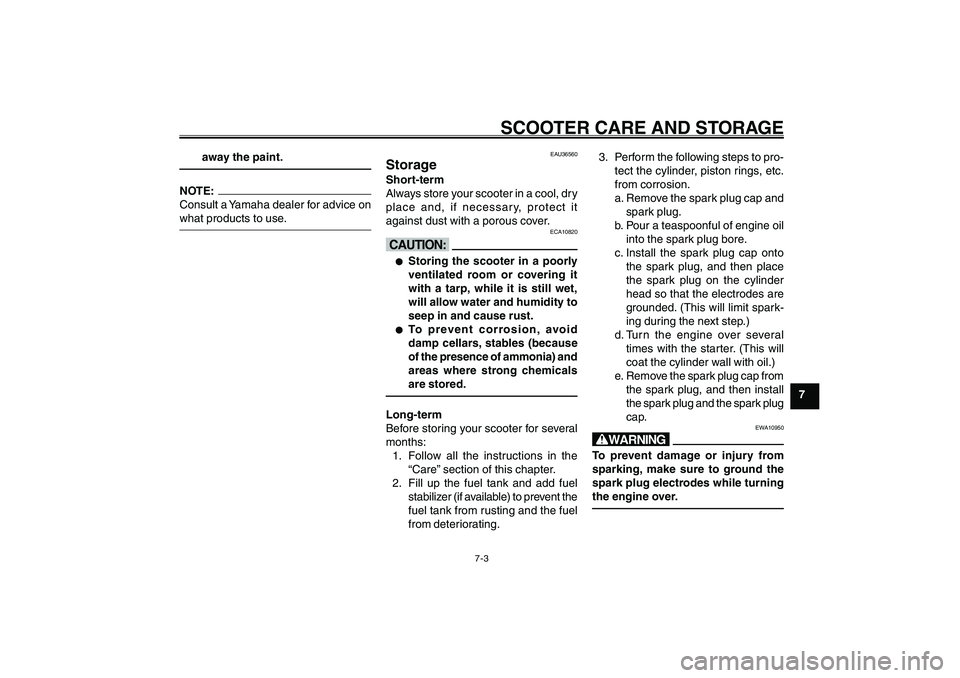 YAMAHA GIGGLE50 2007 Owners Manual 7-3
1
2
3
4
5
6
7
8
9
SCOOTER CARE AND STORAGE
away the paint.
NOTE:
Consult a Yamaha dealer for advice on
what products to use.
EAU36560
StorageShort-term
Always store your scooter in a cool, dry
pla YAMAHA GIGGLE50 2007 Owners Manual 7-3
1
2
3
4
5
6
7
8
9
SCOOTER CARE AND STORAGE
away the paint.
NOTE:
Consult a Yamaha dealer for advice on
what products to use.
EAU36560
StorageShort-term
Always store your scooter in a cool, dry
pla