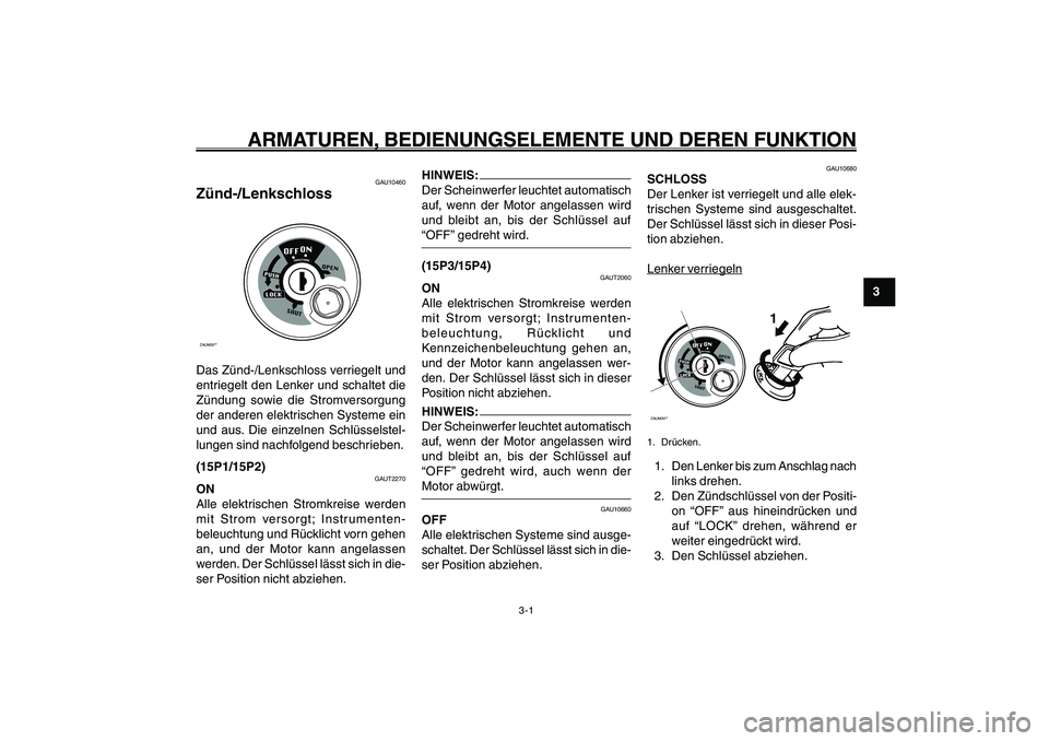 YAMAHA GIGGLE50 2007 Betriebsanleitungen (in German) 3-1
1
2
3
4
5
6
7
8
9
GAU1044D
ARMATUREN, BEDIENUNGSELEMENTE UND DEREN FUNKTION
Zünd-/Lenkschloss<IXE>
GAU1044D
ARMATUREN, BEDIENUNGSELEMENTE UND DEREN FUNKTION
GAU10460
Zünd-/LenkschlossZAUM00**Das YAMAHA GIGGLE50 2007 Betriebsanleitungen (in German) 3-1
1
2
3
4
5
6
7
8
9
GAU1044D
ARMATUREN, BEDIENUNGSELEMENTE UND DEREN FUNKTION
Zünd-/Lenkschloss<IXE>
GAU1044D
ARMATUREN, BEDIENUNGSELEMENTE UND DEREN FUNKTION
GAU10460
Zünd-/LenkschlossZAUM00**Das
