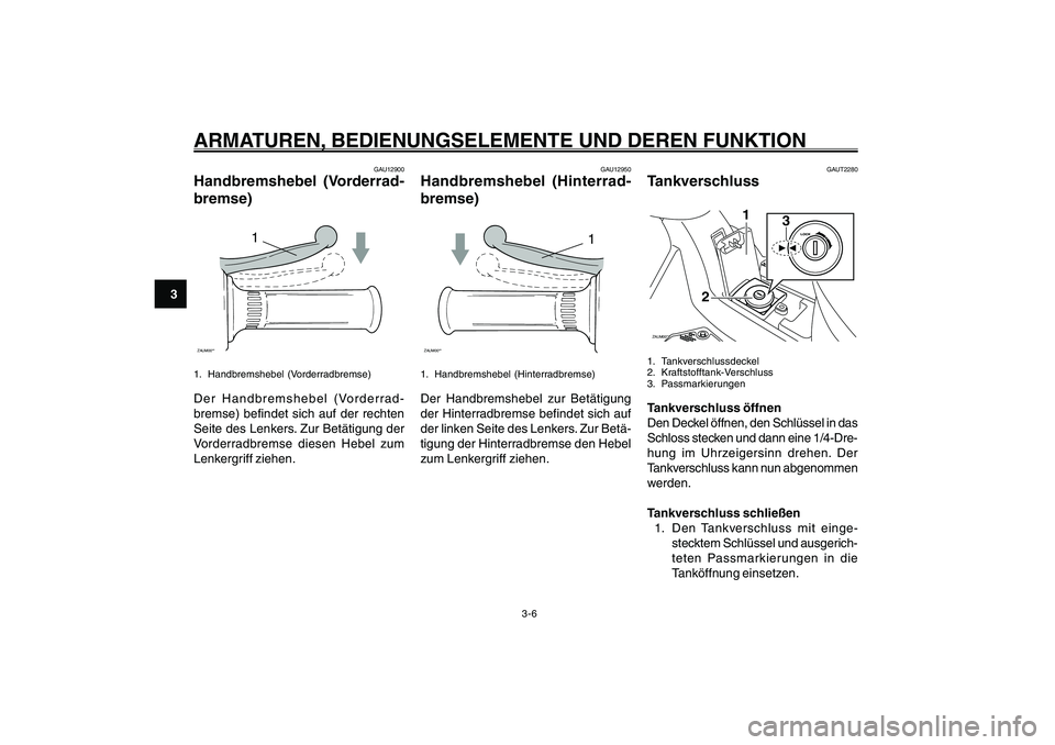 YAMAHA GIGGLE50 2007 Betriebsanleitungen (in German) 3-6
1
2
3
4
5
6
7
8
9
GAU1044D
ARMATUREN, BEDIENUNGSELEMENTE UND DEREN FUNKTIONHandbremshebel, Vorderradbremse<IXE>
Handbremshebel, Hinterradbremse<IXE>
Tankverschluss<IXE>
GAU12900
Handbremshebel (Vo YAMAHA GIGGLE50 2007 Betriebsanleitungen (in German) 3-6
1
2
3
4
5
6
7
8
9
GAU1044D
ARMATUREN, BEDIENUNGSELEMENTE UND DEREN FUNKTIONHandbremshebel, Vorderradbremse<IXE>
Handbremshebel, Hinterradbremse<IXE>
Tankverschluss<IXE>
GAU12900
Handbremshebel (Vo