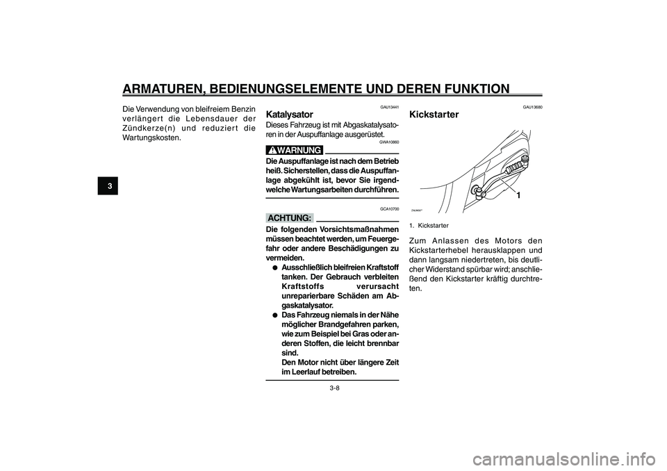 YAMAHA GIGGLE50 2007 Betriebsanleitungen (in German) 3-8
1
2
3
4
5
6
7
8
9
GAU1044D
ARMATUREN, BEDIENUNGSELEMENTE UND DEREN FUNKTIONDie Verwendung von bleifreiem Benzin
verlängert die Lebensdauer der
Zündkerze(n) und reduziert die
Wartungskosten.
GAU1 YAMAHA GIGGLE50 2007 Betriebsanleitungen (in German) 3-8
1
2
3
4
5
6
7
8
9
GAU1044D
ARMATUREN, BEDIENUNGSELEMENTE UND DEREN FUNKTIONDie Verwendung von bleifreiem Benzin
verlängert die Lebensdauer der
Zündkerze(n) und reduziert die
Wartungskosten.
GAU1