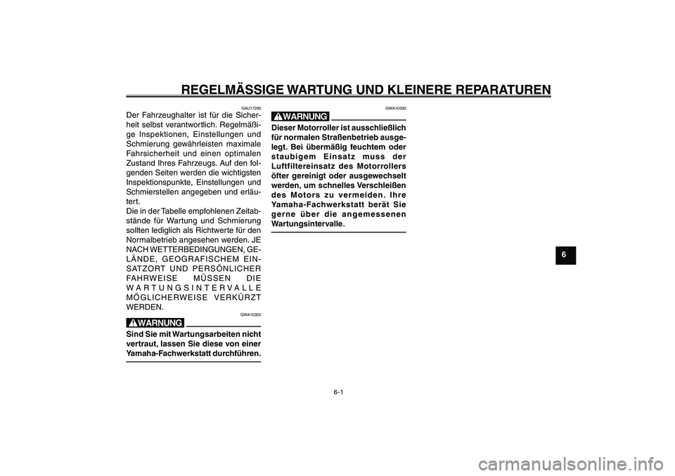 YAMAHA GIGGLE50 2007  Betriebsanleitungen (in German) 6-1
1
2
3
4
5
6
7
8
9
GAU17226
REGELMÄSSIGE WARTUNG UND KLEINERE REPARATUREN
GAU17226
REGELMÄSSIGE WARTUNG UND KLEINERE REPARATUREN
GAU17280
Der Fahrzeughalter ist für die Sicher-
heit selbst veran