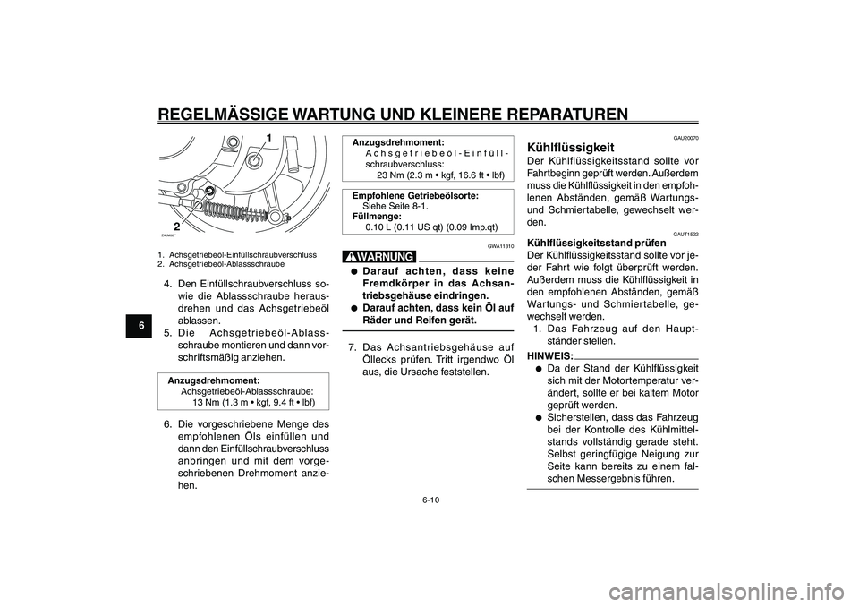 YAMAHA GIGGLE50 2007 Betriebsanleitungen (in German) 6-10
1
2
3
4
5
6
7
8
9
GAU17226
REGELMÄSSIGE WARTUNG UND KLEINERE REPARATURENKühlflüssigkeit<IXE>ZAUM00**
1
2
1. Achsgetriebeöl-Einfüllschraubverschluss
2. Achsgetriebeöl-Ablassschraube4. Den Ei YAMAHA GIGGLE50 2007 Betriebsanleitungen (in German) 6-10
1
2
3
4
5
6
7
8
9
GAU17226
REGELMÄSSIGE WARTUNG UND KLEINERE REPARATURENKühlflüssigkeit<IXE>ZAUM00**
1
2
1. Achsgetriebeöl-Einfüllschraubverschluss
2. Achsgetriebeöl-Ablassschraube4. Den Ei