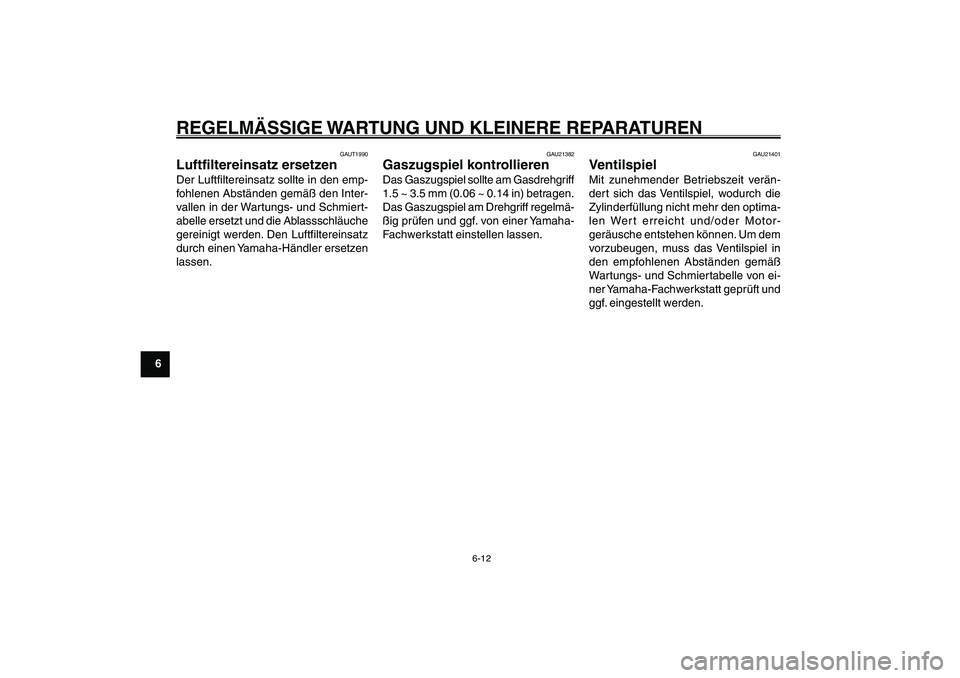 YAMAHA GIGGLE50 2007 Betriebsanleitungen (in German) 6-12
1
2
3
4
5
6
7
8
9
GAU17226
REGELMÄSSIGE WARTUNG UND KLEINERE REPARATURENLuftfiltereinsatz, ersetzen<IXE>
Gaszugspiel, kontrollieren<IXE>
Ventilspiel<IXE>
GAUT1990
Luftfiltereinsatz ersetzenDer L YAMAHA GIGGLE50 2007 Betriebsanleitungen (in German) 6-12
1
2
3
4
5
6
7
8
9
GAU17226
REGELMÄSSIGE WARTUNG UND KLEINERE REPARATURENLuftfiltereinsatz, ersetzen<IXE>
Gaszugspiel, kontrollieren<IXE>
Ventilspiel<IXE>
GAUT1990
Luftfiltereinsatz ersetzenDer L