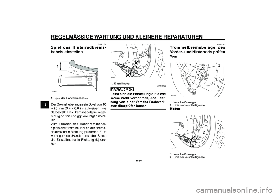 YAMAHA GIGGLE50 2007 Betriebsanleitungen (in German) 6-16
1
2
3
4
5
6
7
8
9
GAU17226
REGELMÄSSIGE WARTUNG UND KLEINERE REPARATURENHinterradbremshebel-Spiel, einstellen<IXE>
Trommelbremsbeläge, prüfen<IXE>
GAU22170
Spiel des Hinterradbrems-
hebels ein YAMAHA GIGGLE50 2007 Betriebsanleitungen (in German) 6-16
1
2
3
4
5
6
7
8
9
GAU17226
REGELMÄSSIGE WARTUNG UND KLEINERE REPARATURENHinterradbremshebel-Spiel, einstellen<IXE>
Trommelbremsbeläge, prüfen<IXE>
GAU22170
Spiel des Hinterradbrems-
hebels ein