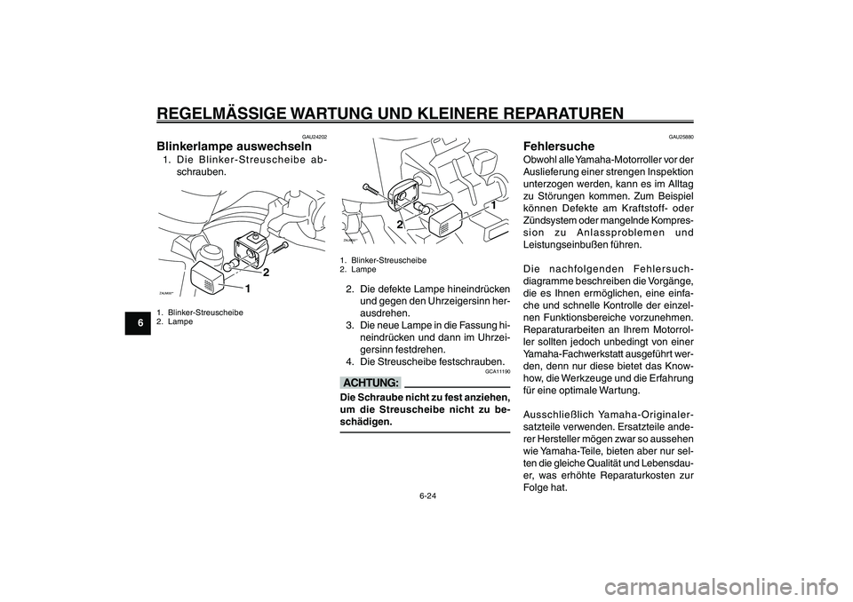 YAMAHA GIGGLE50 2007 Betriebsanleitungen (in German) 6-24
1
2
3
4
5
6
7
8
9
GAU17226
REGELMÄSSIGE WARTUNG UND KLEINERE REPARATURENBlinkerlampe, auswechseln<IXE>
Fehlersuche<IXE>
GAU24202
Blinkerlampe auswechseln1. Die Blinker-Streuscheibe ab-
schrauben YAMAHA GIGGLE50 2007 Betriebsanleitungen (in German) 6-24
1
2
3
4
5
6
7
8
9
GAU17226
REGELMÄSSIGE WARTUNG UND KLEINERE REPARATURENBlinkerlampe, auswechseln<IXE>
Fehlersuche<IXE>
GAU24202
Blinkerlampe auswechseln1. Die Blinker-Streuscheibe ab-
schrauben