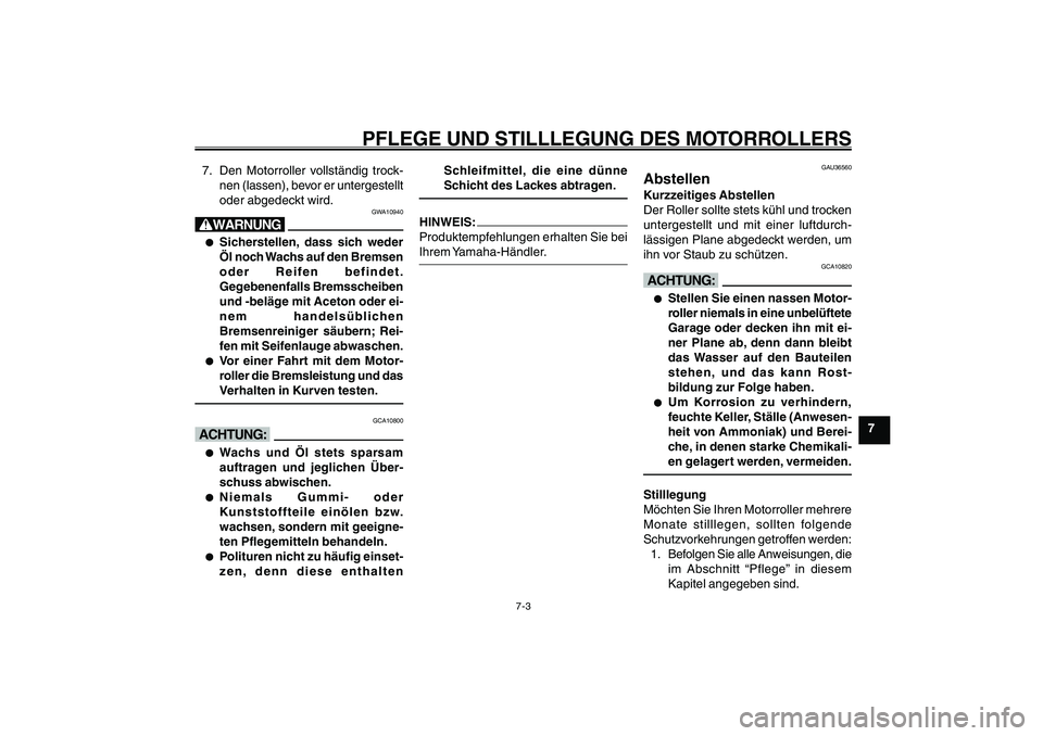 YAMAHA GIGGLE50 2007 Betriebsanleitungen (in German) 7-3
1
2
3
4
5
6
7
8
9
GAU25991
PFLEGE UND STILLLEGUNG DES MOTORROLLERS
7. Den Motorroller vollständig trock-
nen (lassen), bevor er untergestellt
oder abgedeckt wird.
GWA10940
W● ●● ●
●
Sic YAMAHA GIGGLE50 2007 Betriebsanleitungen (in German) 7-3
1
2
3
4
5
6
7
8
9
GAU25991
PFLEGE UND STILLLEGUNG DES MOTORROLLERS
7. Den Motorroller vollständig trock-
nen (lassen), bevor er untergestellt
oder abgedeckt wird.
GWA10940
W● ●● ●
●
Sic