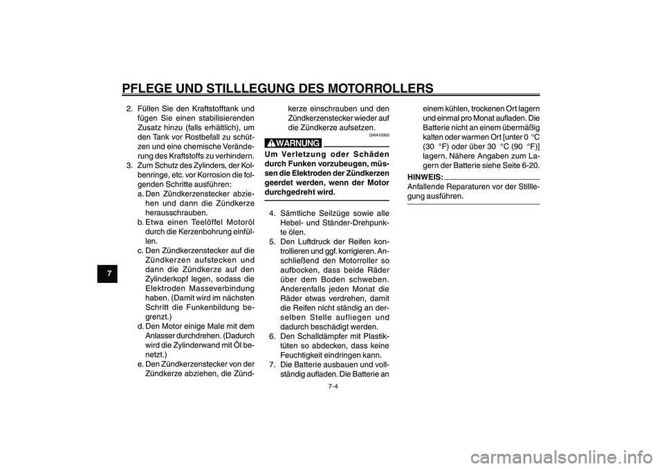 YAMAHA GIGGLE50 2007 Betriebsanleitungen (in German) 7-4
1
2
3
4
5
6
7
8
9
GAU25991
PFLEGE UND STILLLEGUNG DES MOTORROLLERS2. Füllen Sie den Kraftstofftank und
fügen Sie einen stabilisierenden
Zusatz hinzu (falls erhältlich), um
den Tank vor Rostbefa YAMAHA GIGGLE50 2007 Betriebsanleitungen (in German) 7-4
1
2
3
4
5
6
7
8
9
GAU25991
PFLEGE UND STILLLEGUNG DES MOTORROLLERS2. Füllen Sie den Kraftstofftank und
fügen Sie einen stabilisierenden
Zusatz hinzu (falls erhältlich), um
den Tank vor Rostbefa