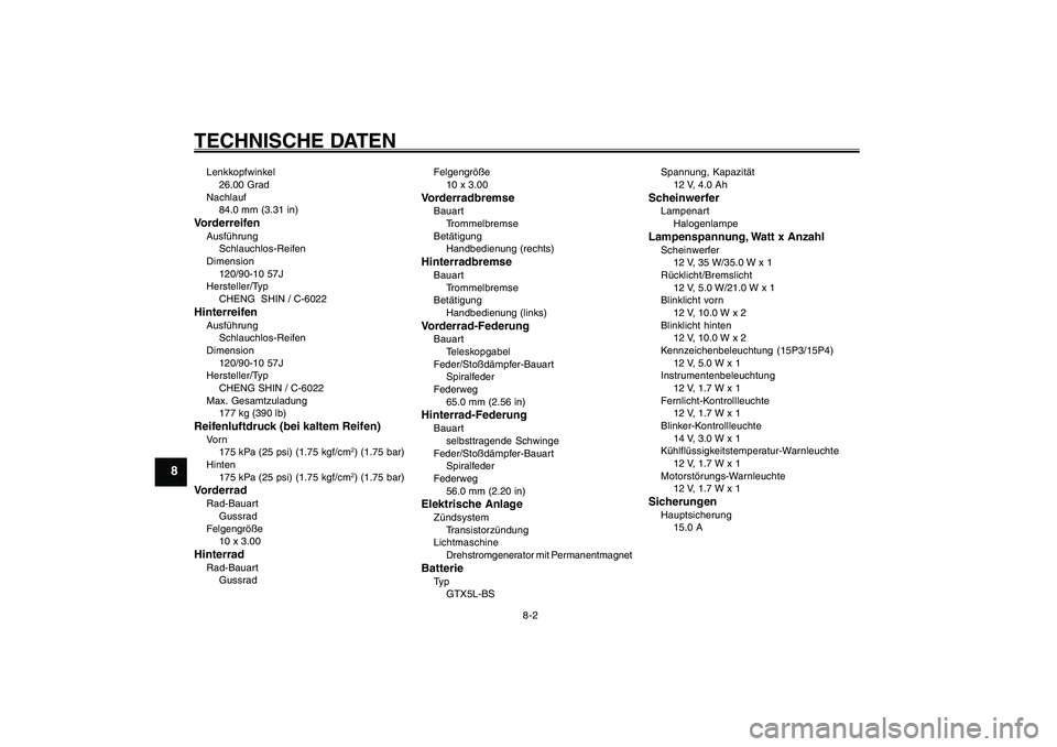 YAMAHA GIGGLE50 2007 Betriebsanleitungen (in German) 8-2
1
2
3
4
5
6
7
8
9
GAU26320
TECHNISCHE DATENLenkkopfwinkel
26.00 Grad
Nachlauf
84.0 mm (3.31 in)VorderreifenAusführung
Schlauchlos-Reifen
Dimension
120/90-10 57J
Hersteller/Typ
CHENG SHIN / C-602 YAMAHA GIGGLE50 2007 Betriebsanleitungen (in German) 8-2
1
2
3
4
5
6
7
8
9
GAU26320
TECHNISCHE DATENLenkkopfwinkel
26.00 Grad
Nachlauf
84.0 mm (3.31 in)VorderreifenAusführung
Schlauchlos-Reifen
Dimension
120/90-10 57J
Hersteller/Typ
CHENG SHIN / C-602