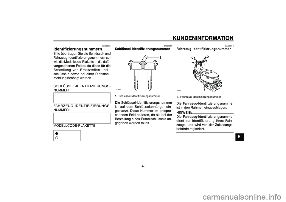 YAMAHA GIGGLE50 2007 Betriebsanleitungen (in German) 9-1
1
2
3
4
5
6
7
8
9
GAU26342
KUNDENINFORMATION
GAU26351
IdentifizierungsnummernBitte übertragen Sie die Schlüssel- und
Fahrzeug-Identifizierungsnummern so-
wie die Modellcode-Plakette in die dafü YAMAHA GIGGLE50 2007 Betriebsanleitungen (in German) 9-1
1
2
3
4
5
6
7
8
9
GAU26342
KUNDENINFORMATION
GAU26351
IdentifizierungsnummernBitte übertragen Sie die Schlüssel- und
Fahrzeug-Identifizierungsnummern so-
wie die Modellcode-Plakette in die dafü