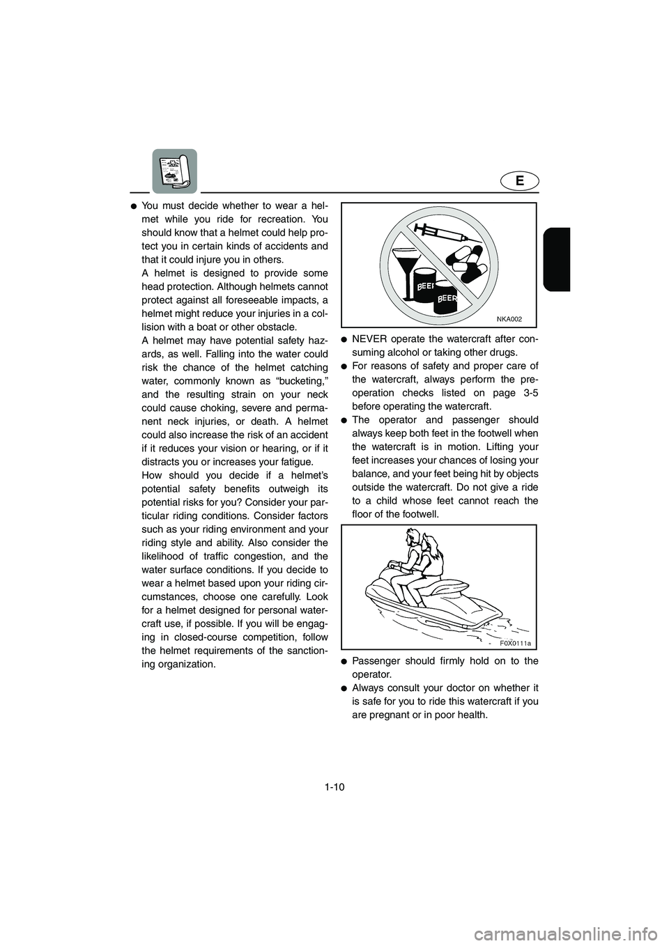 YAMAHA GP1200 2003 Owners Manual 1-10
E
You must decide whether to wear a hel-
met while you ride for recreation. You
should know that a helmet could help pro-
tect you in certain kinds of accidents and
that it could injure you in o YAMAHA GP1200 2003 Owners Manual 1-10
E
You must decide whether to wear a hel-
met while you ride for recreation. You
should know that a helmet could help pro-
tect you in certain kinds of accidents and
that it could injure you in o