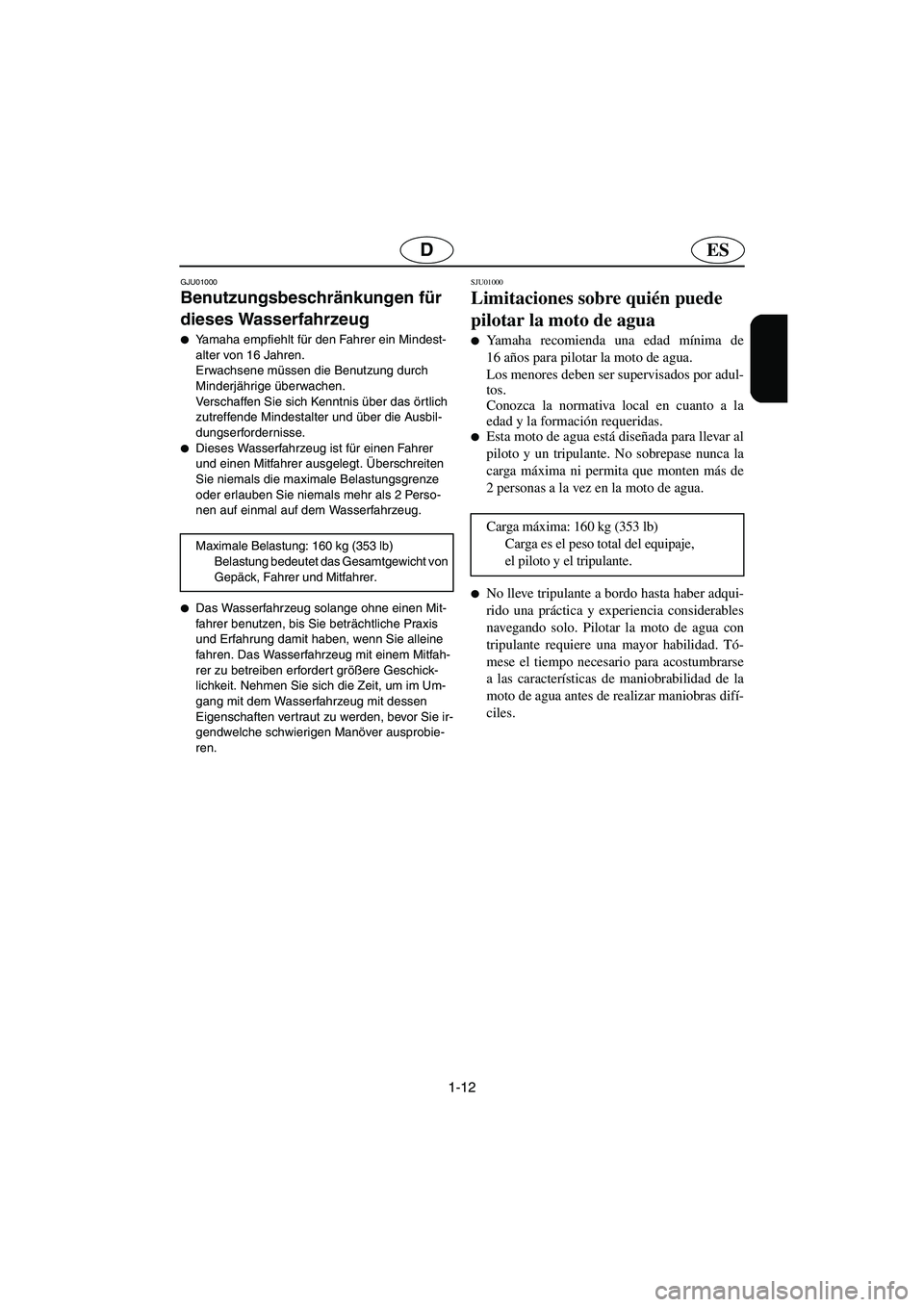 YAMAHA GP1200 2003 Notices Demploi (in French) 1-12
ESD
GJU01000
Benutzungsbeschränkungen für
dieses Wasserfahrzeug
Yamaha empfiehlt für den Fahrer ein Mindest-
alter von 16 Jahren.
Erwachsene müssen die Benutzung durch
Minderjährige YAMAHA GP1200 2003 Notices Demploi (in French) 1-12
ESD
GJU01000
Benutzungsbeschränkungen für
dieses Wasserfahrzeug
Yamaha empfiehlt für den Fahrer ein Mindest-
alter von 16 Jahren.
Erwachsene müssen die Benutzung durch
Minderjährige