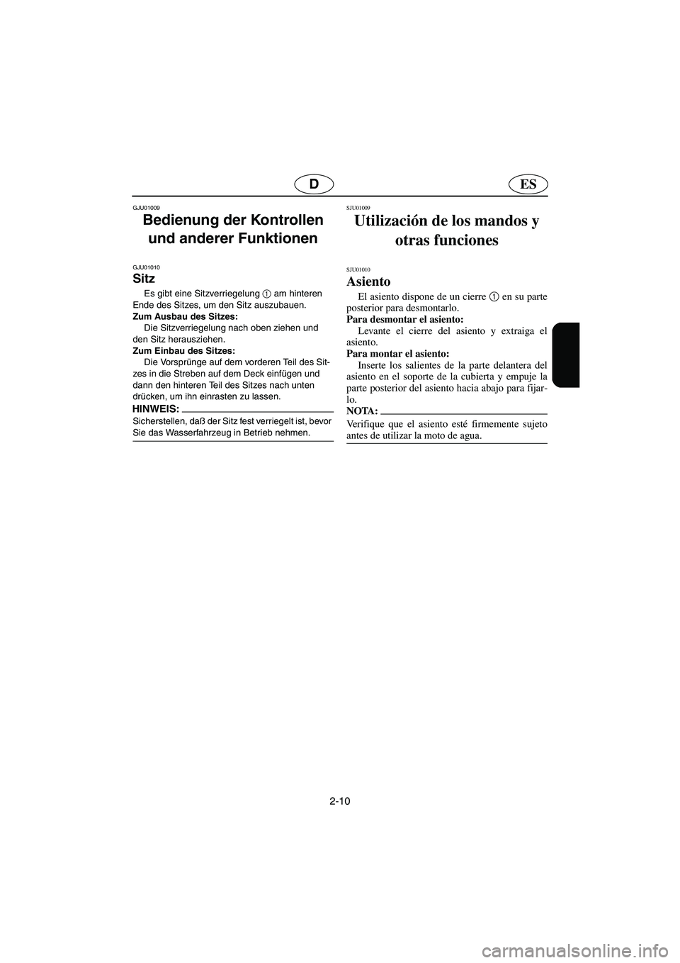 YAMAHA GP1200 2003  Notices Demploi (in French) 2-10
ESD
GJU01009 
Bedienung der Kontrollen 
und anderer Funktionen 
GJU01010 
Sitz  
Es gibt eine Sitzverriegelung 1
 am hinteren 
Ende des Sitzes, um den Sitz auszubauen. 
Zum Ausbau des Sitzes: 
Di