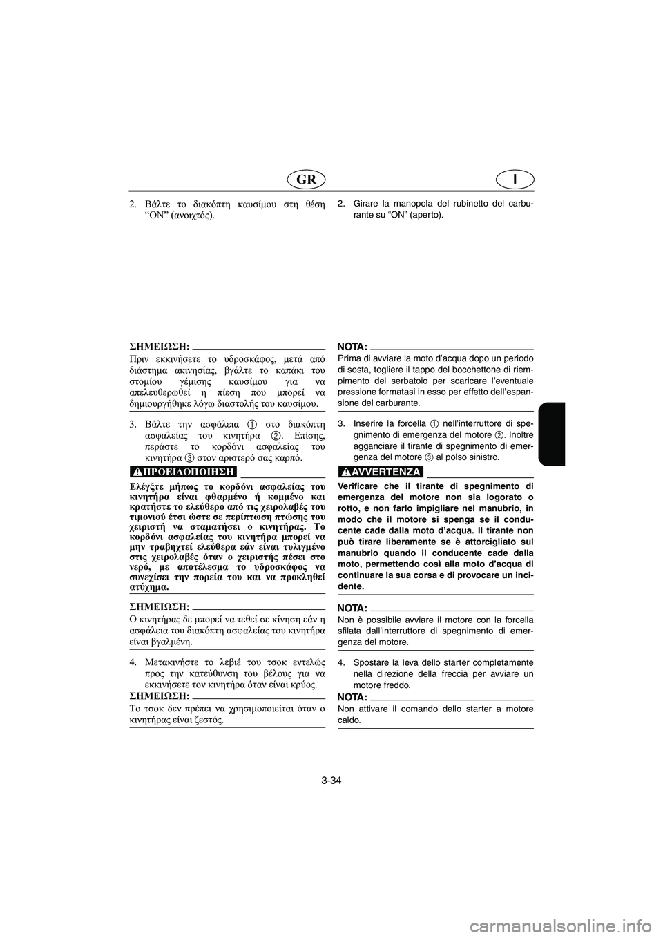 YAMAHA GP1200 2003 Manual de utilização (in Portuguese) 3-34
IGR
2.Βάλτε το διακόπτη καυσίμου στη θέση
“ON” (ανοιχτός).
@ Πριν εκκινήσετε το υδροσκάφος, μετά από
διάστημα YAMAHA GP1200 2003 Manual de utilização (in Portuguese) 3-34
IGR
2.Βάλτε το διακόπτη καυσίμου στη θέση
“ON” (ανοιχτός).
@ Πριν εκκινήσετε το υδροσκάφος, μετά από
διάστημα