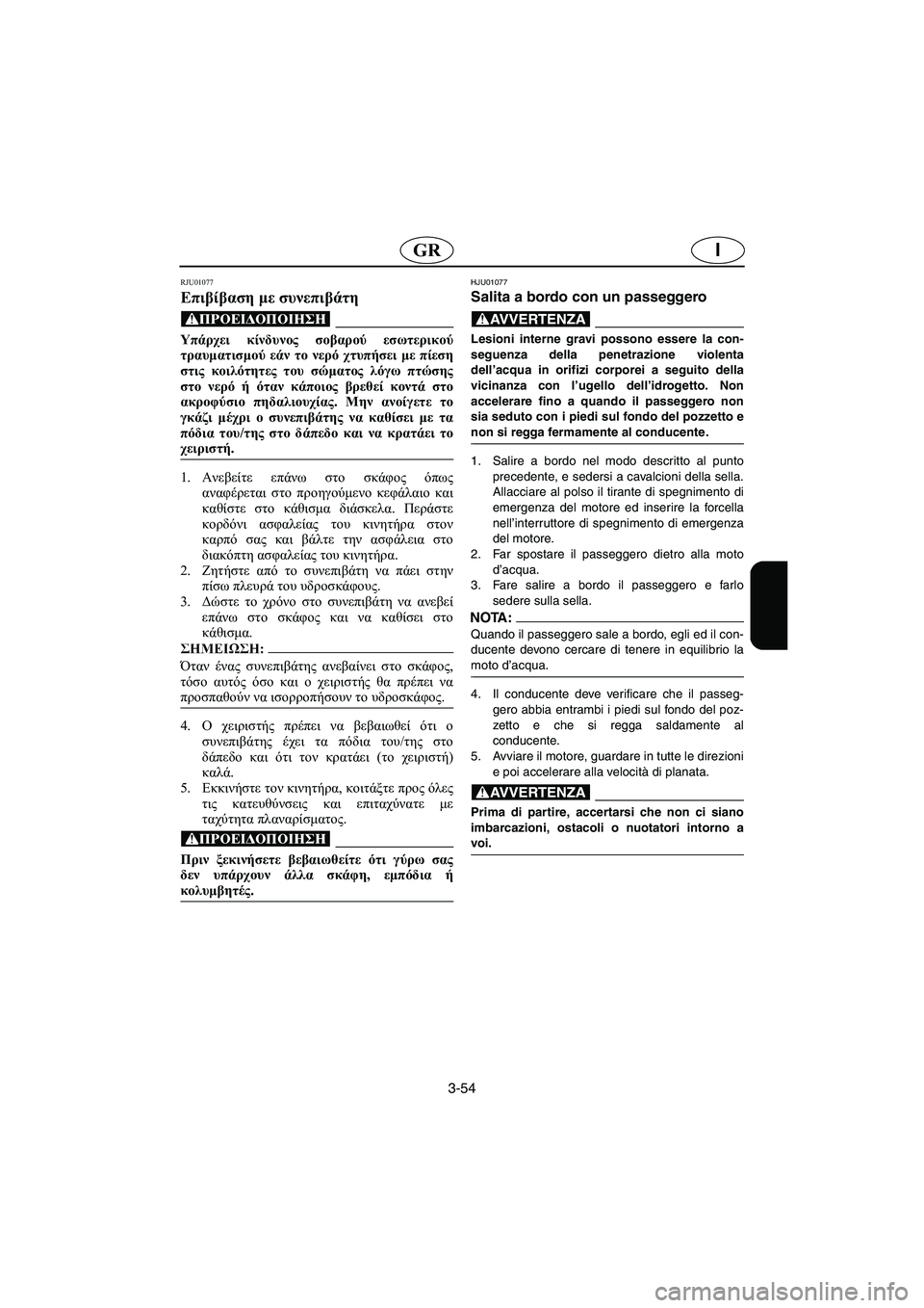 YAMAHA GP1200 2003 Manual de utilização (in Portuguese) 3-54
IGR
RJU01077
Επιβίβαση με συνεπιβάτη
@ Υπάρχει κίνδυνος σοβαρού εσωτερικού
τραυματισμού εάν το νερό χτυπήσει YAMAHA GP1200 2003 Manual de utilização (in Portuguese) 3-54
IGR
RJU01077
Επιβίβαση με συνεπιβάτη
@ Υπάρχει κίνδυνος σοβαρού εσωτερικού
τραυματισμού εάν το νερό χτυπήσει