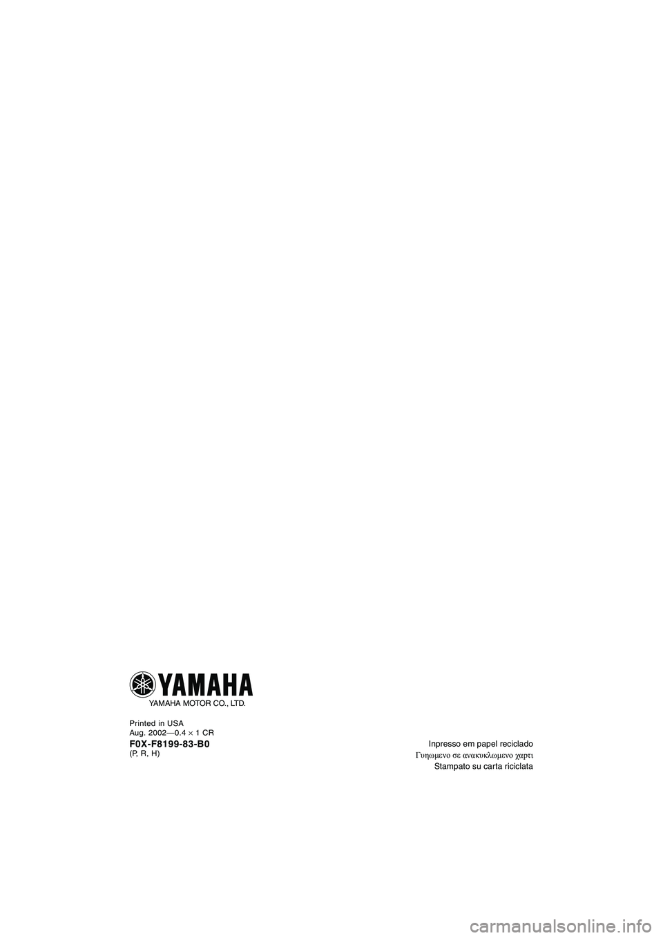 YAMAHA GP1200 2003  Manual de utilização (in Portuguese) Inpresso em papel reciclado
Γυηωμενο σε ανακυκλωμενο χαpτι
Stampato su carta riciclata
Printed in USA
Aug. 2002—0.4 
× 1 CR
F0X-F8199-83-B0(P, R, H)
YAMAHA MOTOR CO., LTD.